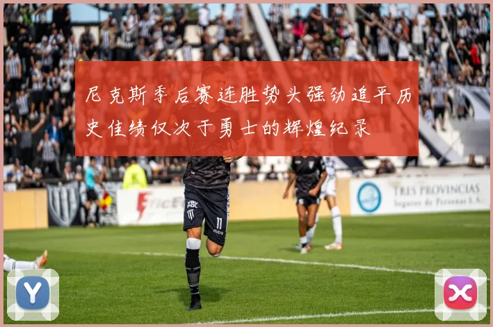 尼克斯季后赛连胜势头强劲追平历史佳绩仅次于勇士的辉煌纪录