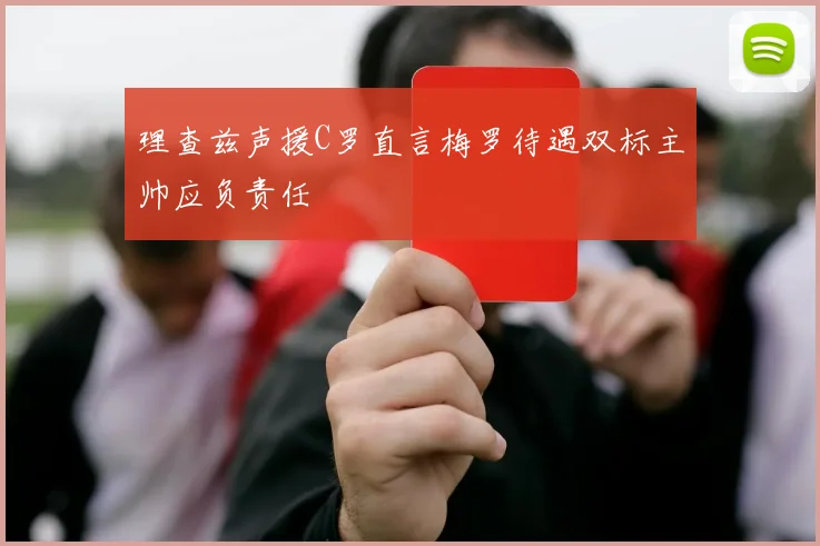 理查兹声援C罗直言梅罗待遇双标主帅应负责任